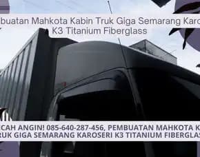 Pemecah Angin! Pembuatan Mahkota Kabin Truk Giga Semarang Karoseri K3 Titanium Fiberglass