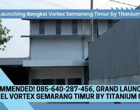 Monggo Dicoba! 085-640-287-456, Grand Launching Bengkel Vortex Semarang Timur By Titanium Group