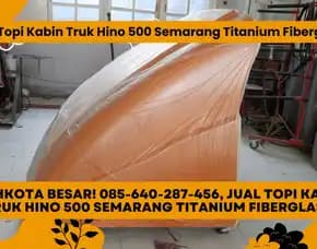 Mahkota Besar! 085-640-287-456, Jual Topi Kabin Truk Hino 500 Semarang Titanium Fiberglass