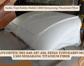 Titanforce! Sedia Topi Kabin Mobil L300 Semarang Titanium Fiber