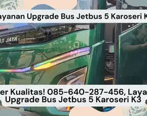 Hasil Maksimal! Layanan Upgrade Bus Jetbus 5 Karoseri K3