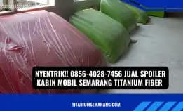 Nyentrik!! 0856-4028-7456 Jual Spoiler Kabin Mobil Semarang Titanium Fiber