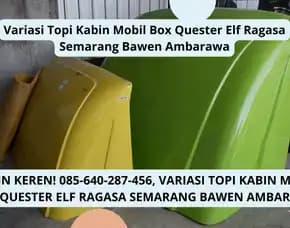 Makin Keren, Variasi Topi Kabin Mobil Box Quester Elf Ragasa Semarang Bawen Ambarawa
