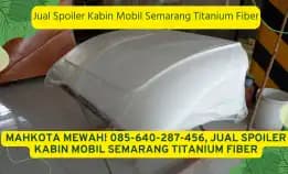 Mantap Jiwa! 085-640-287-456, Jual Spoiler Kabin Mobil Semarang Titanium Fiber