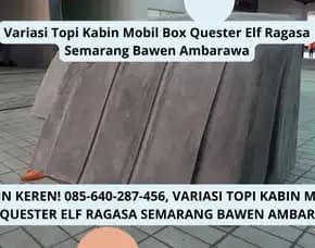 Makin Lancar, Variasi Topi Kabin Mobil Box Quester Elf Ragasa Semarang Bawen Ambarawa