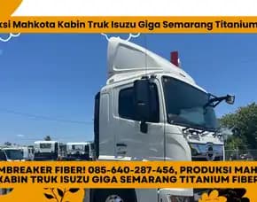 Serat Kuat! 085-640-287-456, Produksi Mahkota Kabin Truk Isuzu Giga Semarang Titanium Fiber