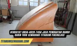 Digdaya!! 0856-4028-7456 Jasa Pembuatan Bando Kabin Truk Semarang Titanium Fiberglass