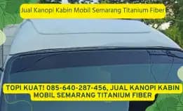 Kualitas Juara! 085-640-287-456, Jual Kanopi Kabin Mobil Semarang Titanium Fiber