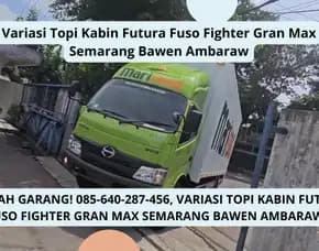 Gagah Garang, Variasi Topi Kabin Futura Fuso Fighter Gran Max Semarang Bawen Ambarawa
