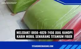Meledak!! 0856-4028-7456 Jual Kanopi Kabin Mobil Semarang Titanium Fiber