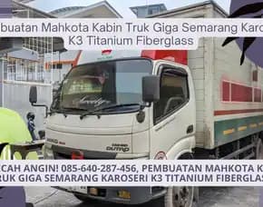 Awet! Pembuatan Mahkota Kabin Truk Giga Semarang Karoseri K3 Titanium Fiberglass