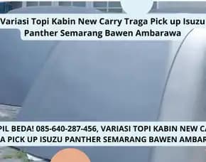 Truk Berkelas, Variasi Topi Kabin New Carry Traga Pick Up Isuzu Panther Semarang Bawen Ambarawa