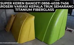 Super Keren Banget! 0856-4028-7456 Karoseri Variasi Kepala Truk Semarang Titanium Fiberglass