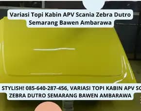 Lebih Stylish, Variasi Topi Kabin Apv Scania Zebra Dutro Semarang Bawen Ambarawa