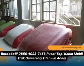 Berbobot!! 0856-4028-7456 Pusat Topi Kabin Mobil Truk Semarang Titanium Adem