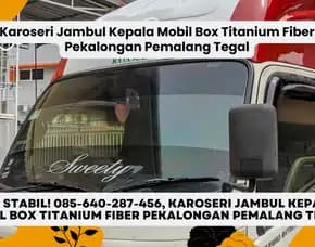 Mewah, Karoseri Jambul Kepala Mobil Box Titanium Fiber Pekalongan Pemalang Tegal
