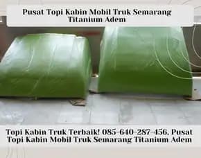 Topi Kabin Truk Terbaik! 085-640-287-456, Pusat Topi Kabin Mobil Truk Semarang Titanium Adem