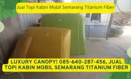 Luxury Canopy! 085-640-287-456, Jual Topi Kabin Mobil Semarang Titanium Fiber