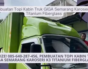 Ready Stok! Pembuatan Topi Kabin Truk Giga Semarang Karoseri K3 Titanium Fiberglass
