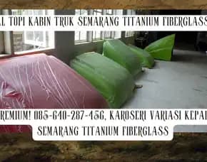 Teknologi Terkini! 085-640-287-456, Produksi Mahkota Kabin Truk Hino Dan Fuso Besar Titanium Fiber